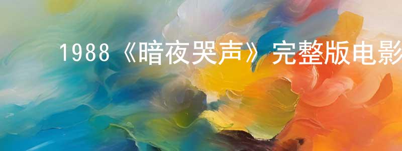 ﻿陈佳南发布﻿1988《暗夜哭声》完整版电影/在线观看/百度云-美剧天堂